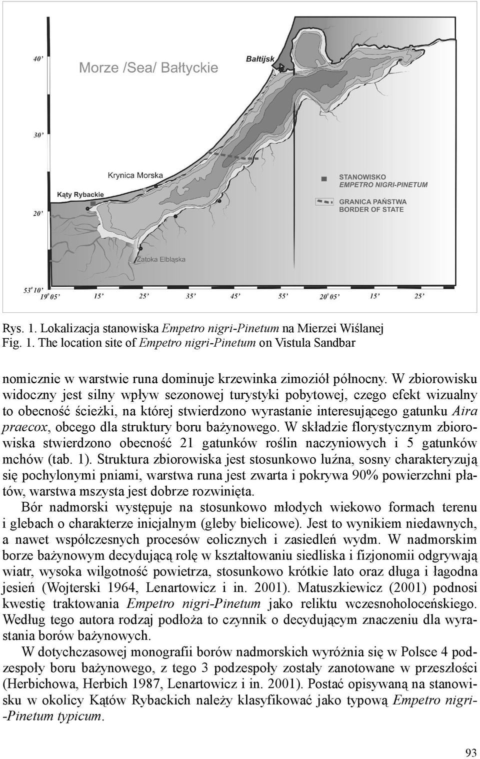 struktury boru bażynowego. W składzie florystycznym zbiorowiska stwierdzono obecność 21 gatunków roślin naczyniowych i 5 gatunków mchów (tab. 1).