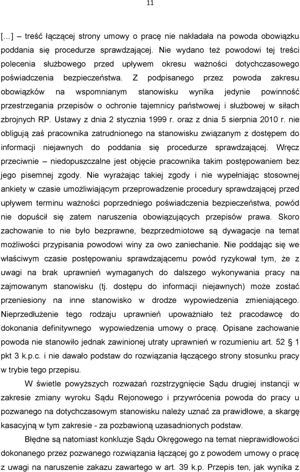 Z podpisanego przez powoda zakresu obowiązków na wspomnianym stanowisku wynika jedynie powinność przestrzegania przepisów o ochronie tajemnicy państwowej i służbowej w siłach zbrojnych RP.