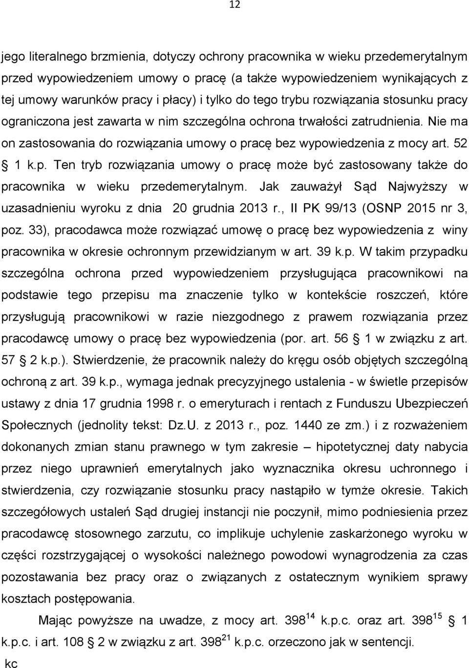 52 1 k.p. Ten tryb rozwiązania umowy o pracę może być zastosowany także do pracownika w wieku przedemerytalnym. Jak zauważył Sąd Najwyższy w uzasadnieniu wyroku z dnia 20 grudnia 2013 r.