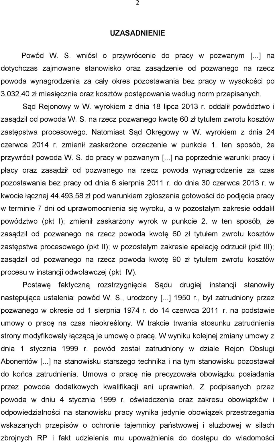 032,40 zł miesięcznie oraz kosztów postępowania według norm przepisanych. Sąd Rejonowy w W. wyrokiem z dnia 18 lipca 2013 r. oddalił powództwo i zasądził od powoda W. S. na rzecz pozwanego kwotę 60 zł tytułem zwrotu kosztów zastępstwa procesowego.
