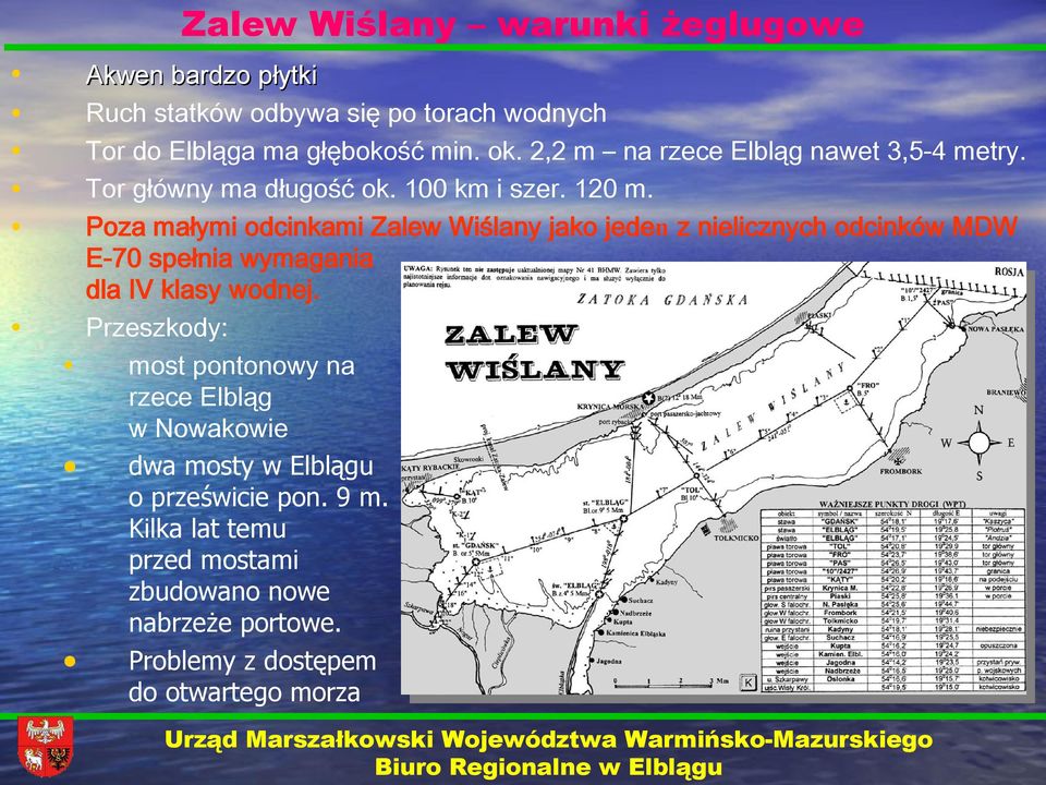 Poza małymi odcinkami Zalew Wiślany jako jeden z nielicznych odcinków MDW E-70 spełnia wymagania dla IV klasy wodnej.
