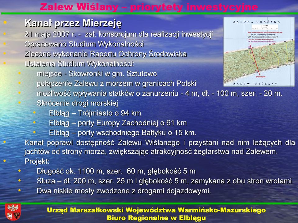 Sztutowo połączenie Zalewu z morzem w granicach Polski możliwość wpływania statków o zanurzeniu - 4 m, dł. - 100 m, szer. - 20 m.