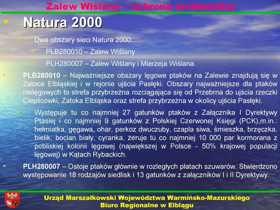 Obszary najważniejsze dla ptaków nielęgowych to strefa przybrzeżna rozciągająca się od Przebrna do ujścia rzeczki Cieplicówki, Zatoka Elbląska oraz strefa przybrzeżna w okolicy ujścia Pasłęki.