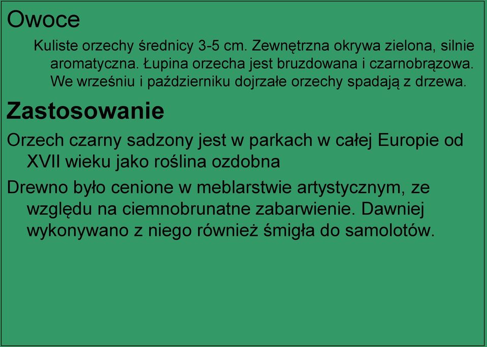 Zastosowanie Orzech czarny sadzony jest w parkach w całej Europie od XVII wieku jako roślina ozdobna Drewno