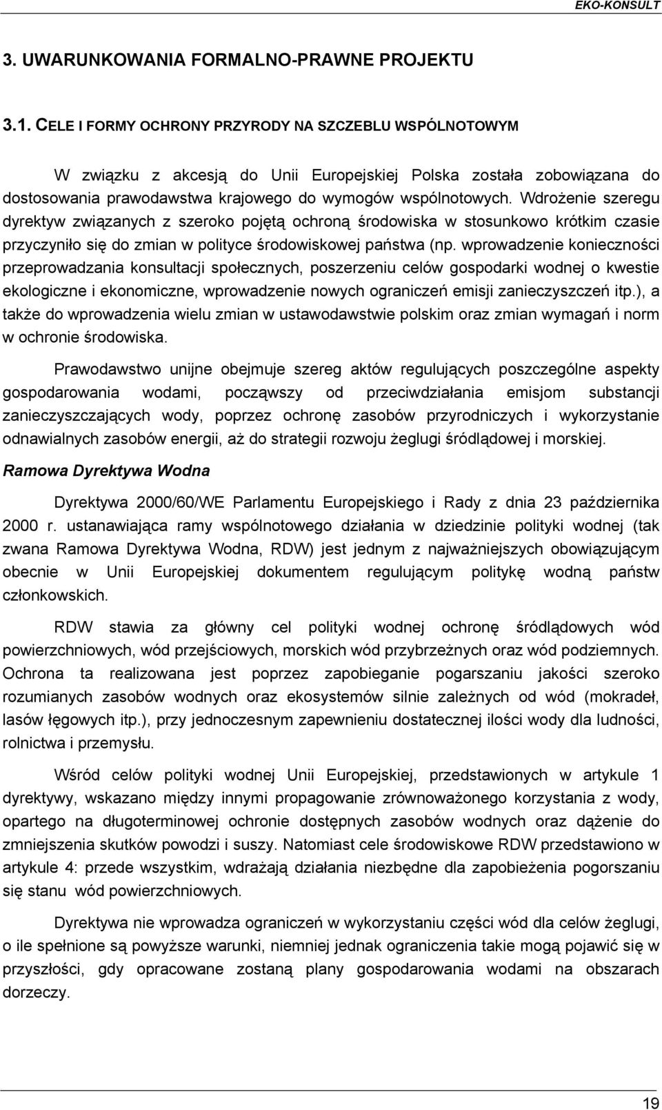 Wdrożenie szeregu dyrektyw związanych z szeroko pojętą ochroną środowiska w stosunkowo krótkim czasie przyczyniło się do zmian w polityce środowiskowej państwa (np.