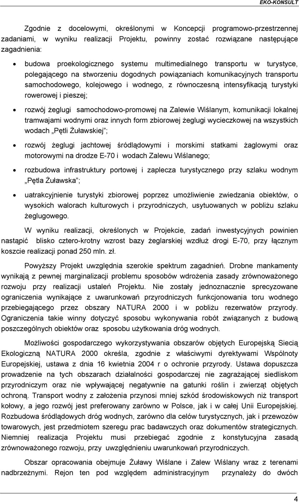 rowerowej i pieszej; rozwój żeglugi samochodowo-promowej na Zalewie Wiślanym, komunikacji lokalnej tramwajami wodnymi oraz innych form zbiorowej żeglugi wycieczkowej na wszystkich wodach Pętli