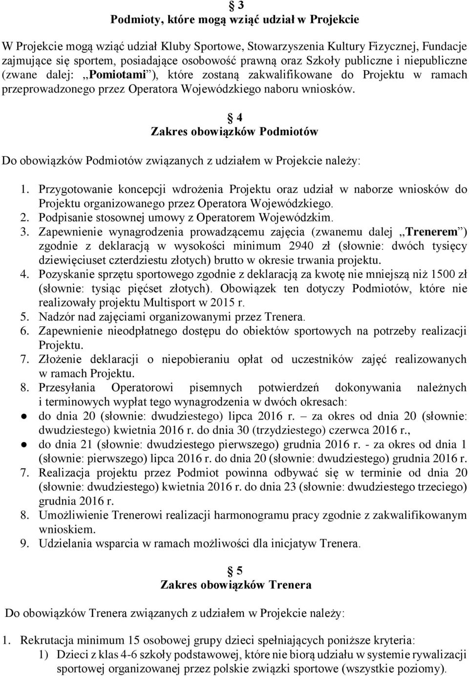4 Zakres obowiązków Podmiotów Do obowiązków Podmiotów związanych z udziałem w Projekcie należy: 1.