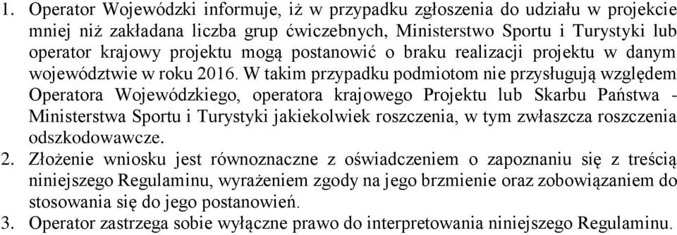 W takim przypadku podmiotom nie przysługują względem Operatora Wojewódzkiego, operatora krajowego Projektu lub Skarbu Państwa - Ministerstwa Sportu i Turystyki jakiekolwiek roszczenia, w tym