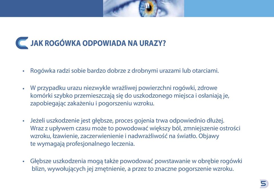 pogorszeniu wzroku. Jeżeli uszkodzenie jest głębsze, proces gojenia trwa odpowiednio dłużej.
