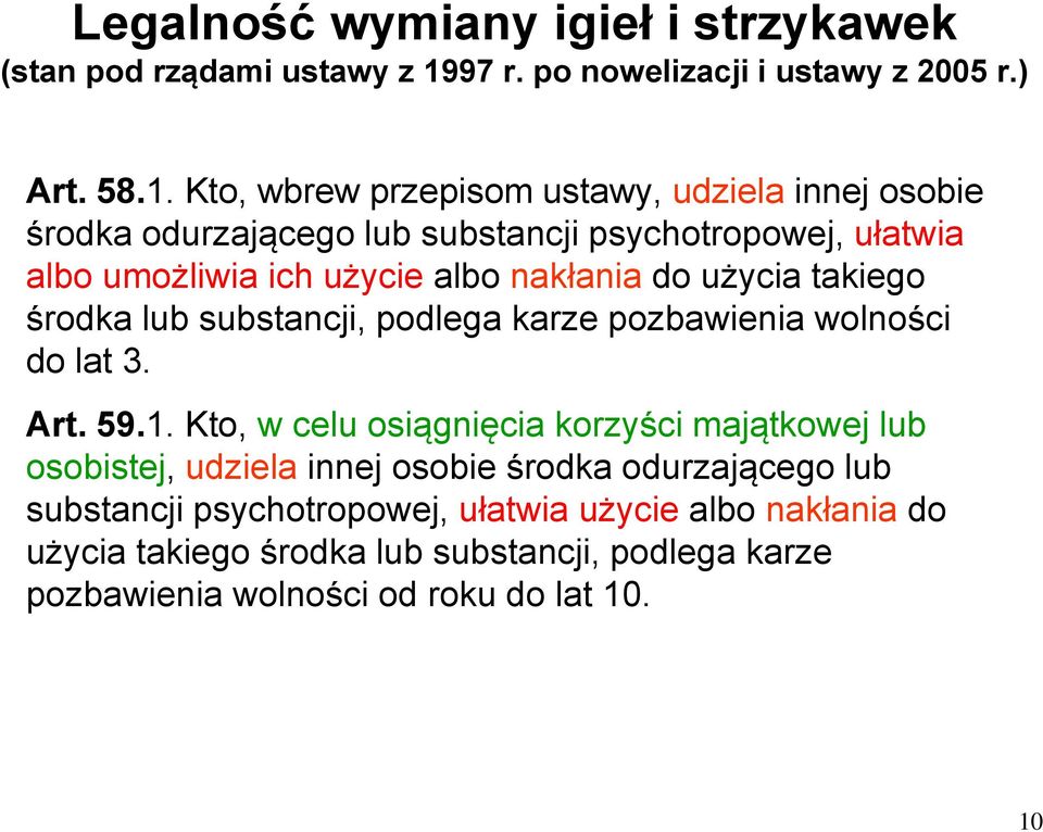 Kto, wbrew przepisom ustawy, udziela innej osobie środka odurzającego lub substancji psychotropowej, ułatwia albo umożliwia ich użycie albo nakłania do