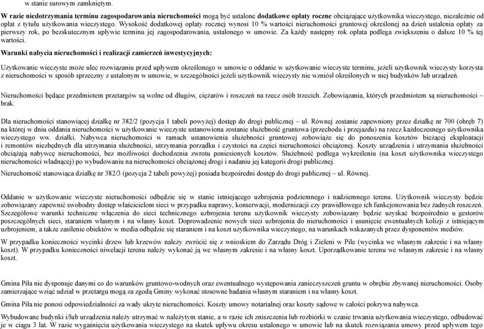 Wysokość dodatkowej opłaty rocznej wynosi 10 % wartości nieruchomości gruntowej określonej na dzień ustalenia opłaty za pierwszy rok, po bezskutecznym upływie terminu jej zagospodarowania, ustalonego