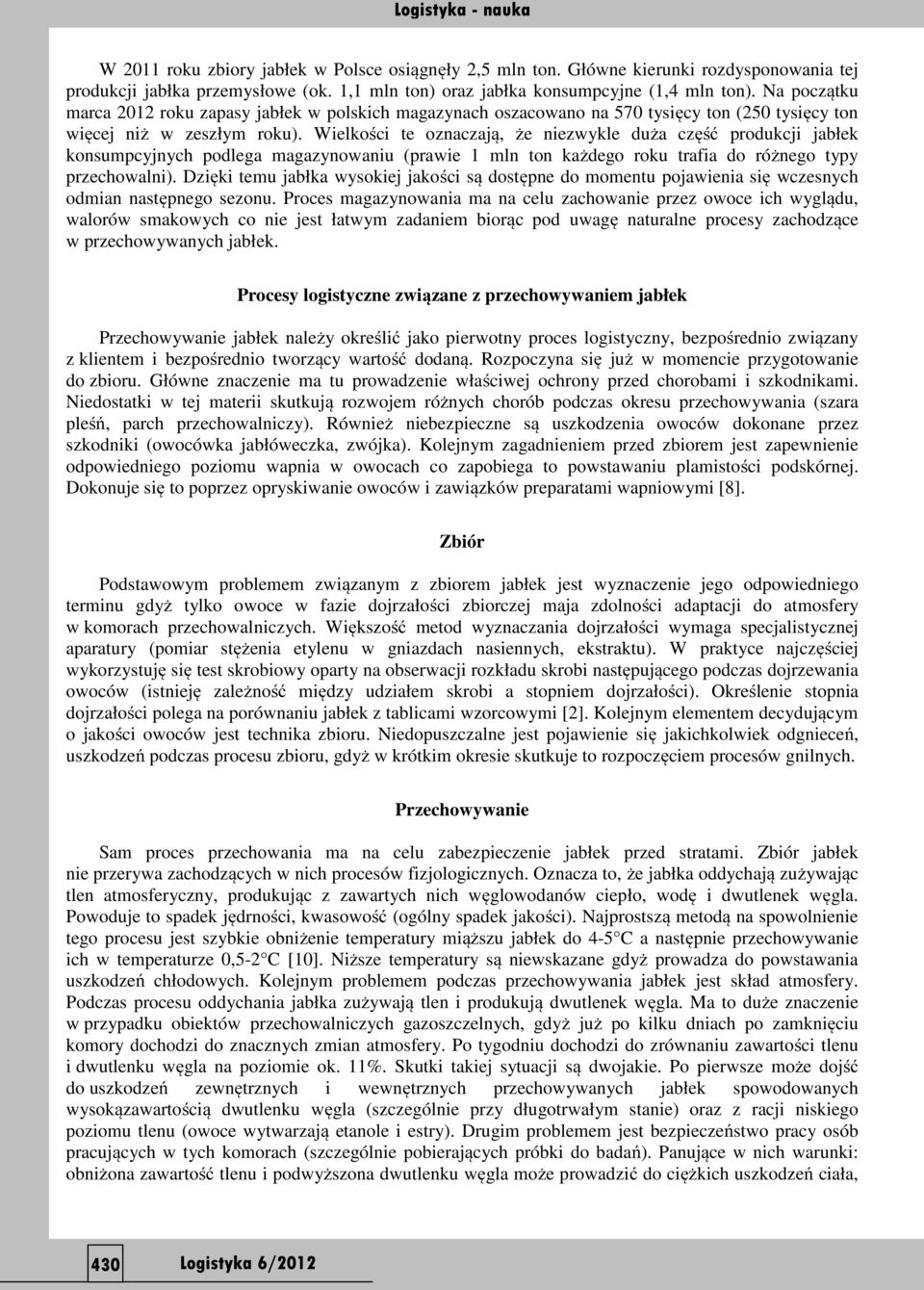 Wielkości te oznaczają, że niezwykle duża część produkcji jabłek konsumpcyjnych podlega magazynowaniu (prawie 1 mln ton każdego roku trafia do różnego typy przechowalni).