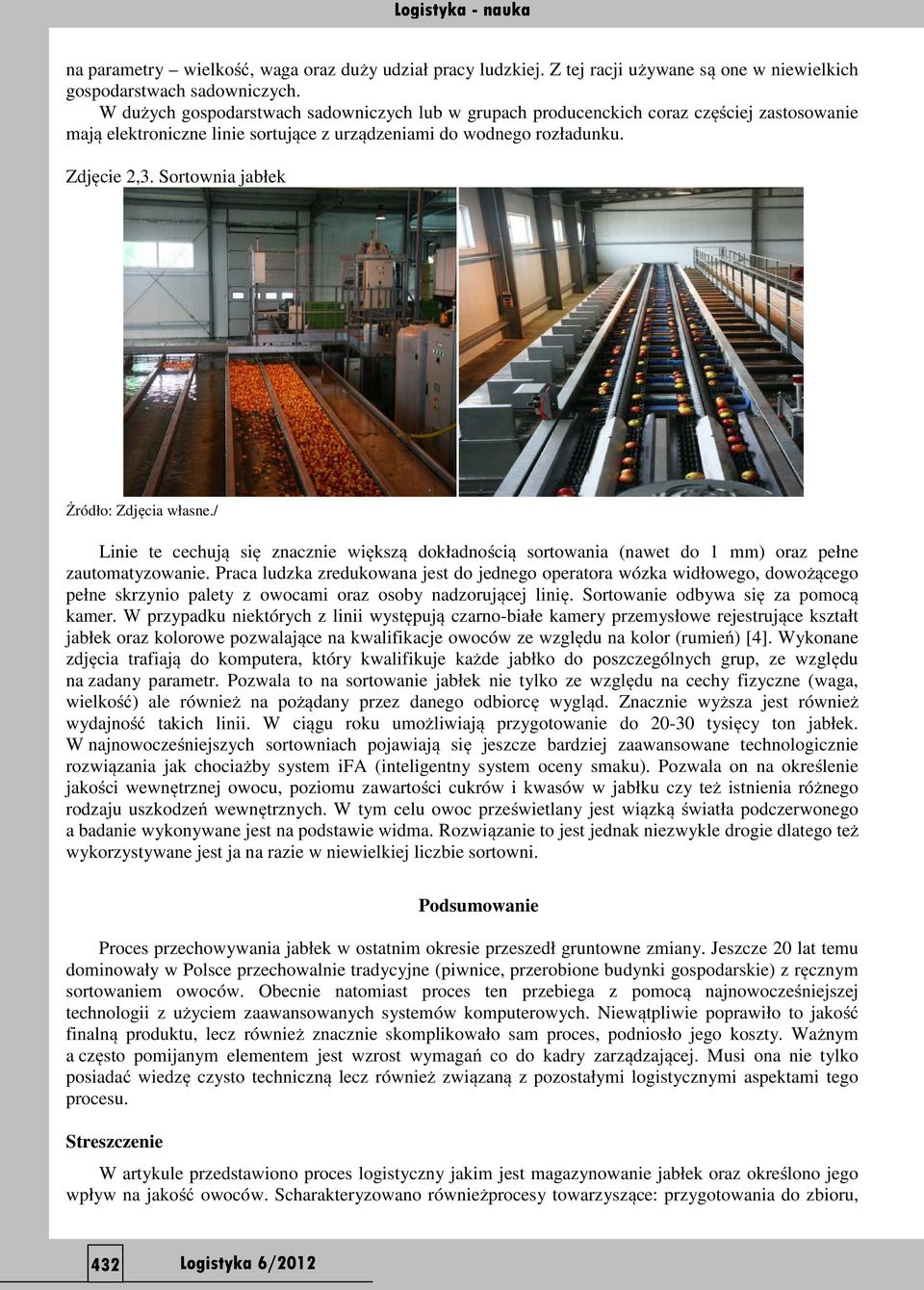 Sortownia jabłek Źródło: Zdjęcia własne./ Linie te cechują się znacznie większą dokładnością sortowania (nawet do 1 mm) oraz pełne zautomatyzowanie.