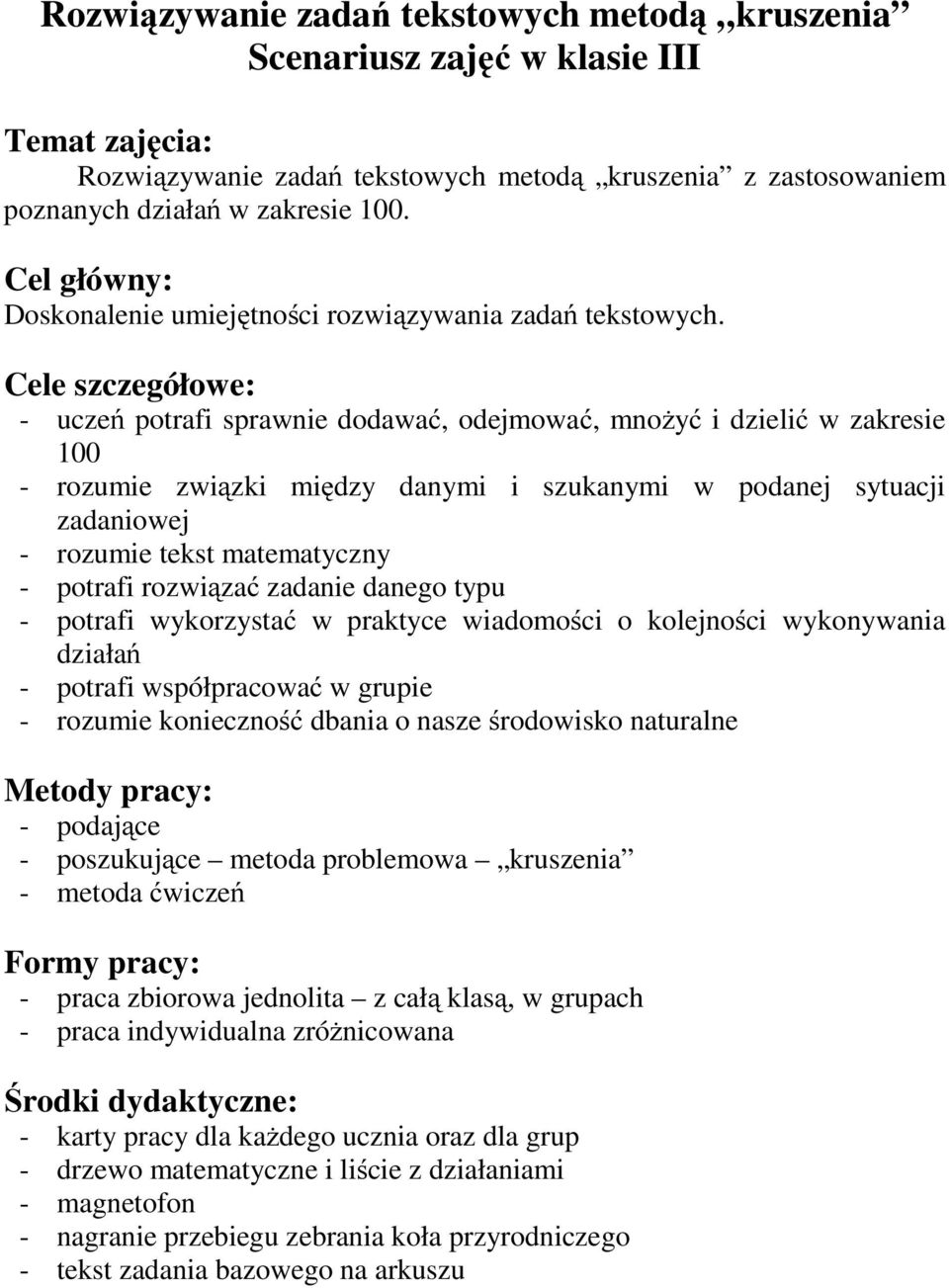 Cele szczegółowe: - uczeń potrafi sprawnie dodawać, odejmować, mnożyć i dzielić w zakresie 100 - rozumie związki między danymi i szukanymi w podanej sytuacji zadaniowej - rozumie tekst matematyczny -