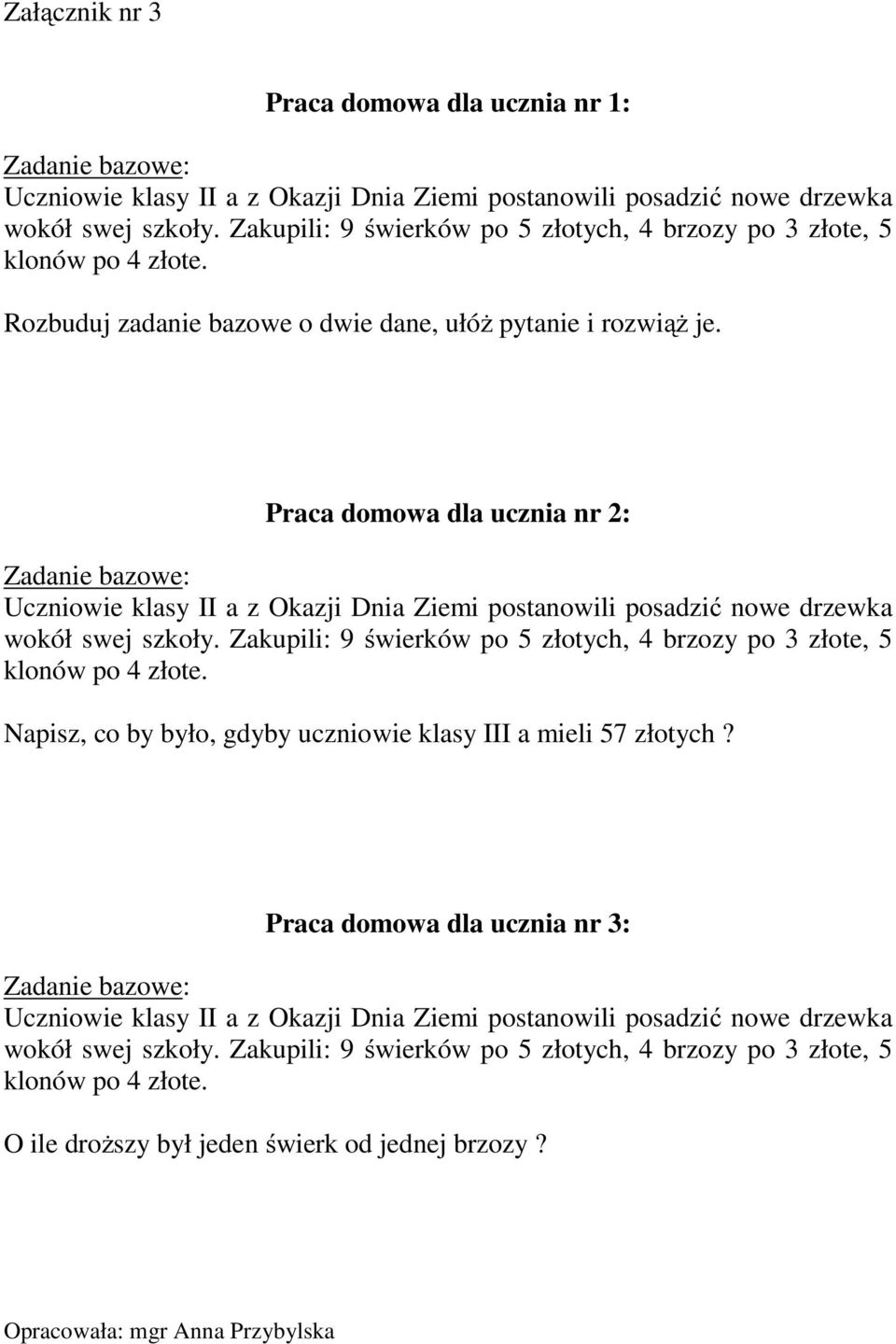 Praca domowa dla ucznia nr 2: Zadanie bazowe: Uczniowie klasy II a z Okazji Dnia Ziemi postanowili posadzić nowe drzewka wokół swej szkoły.