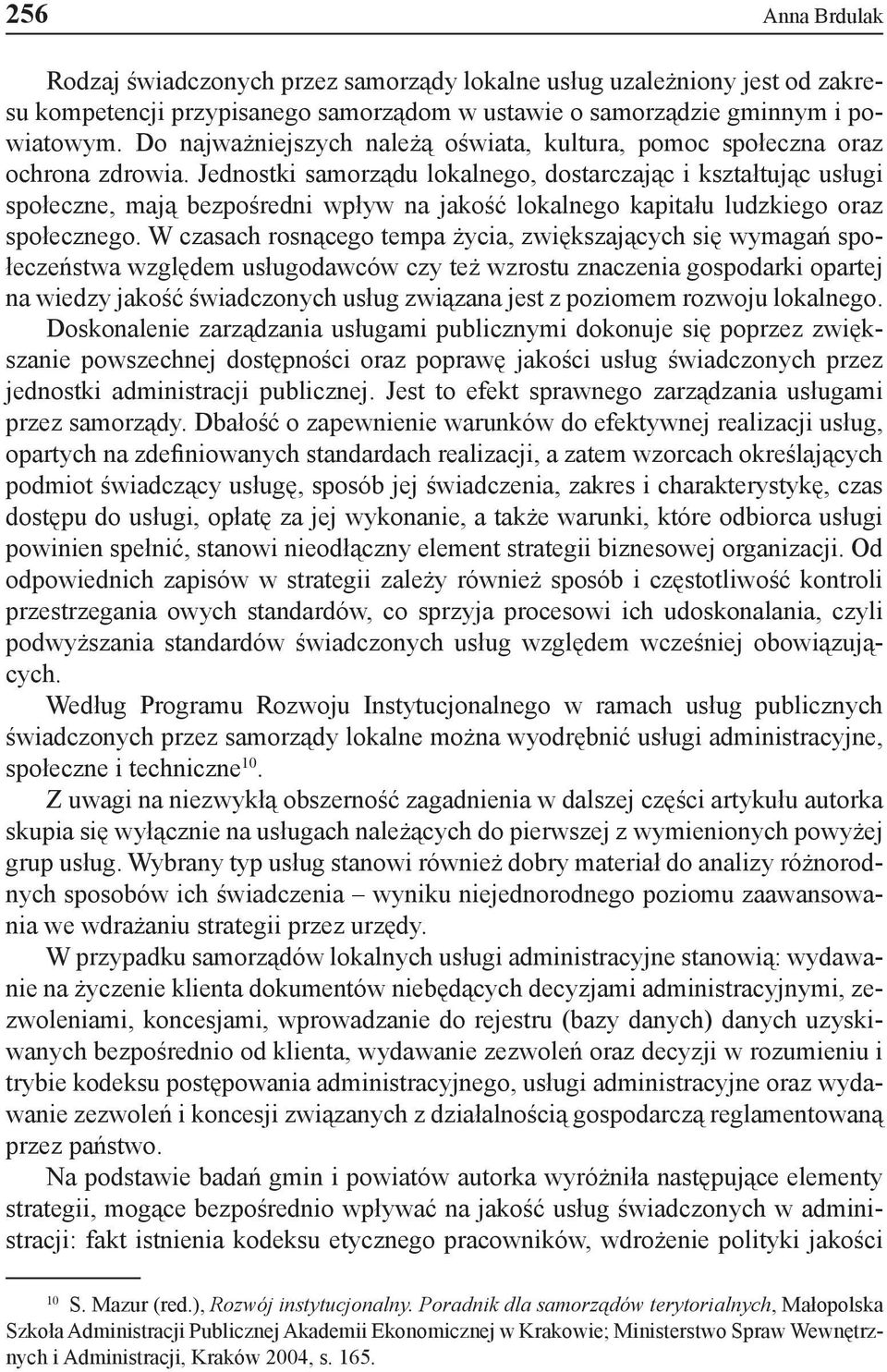 Jednostki samorządu lokalnego, dostarczając i kształtując usługi społeczne, mają bezpośredni wpływ na jakość lokalnego kapitału ludzkiego oraz społecznego.