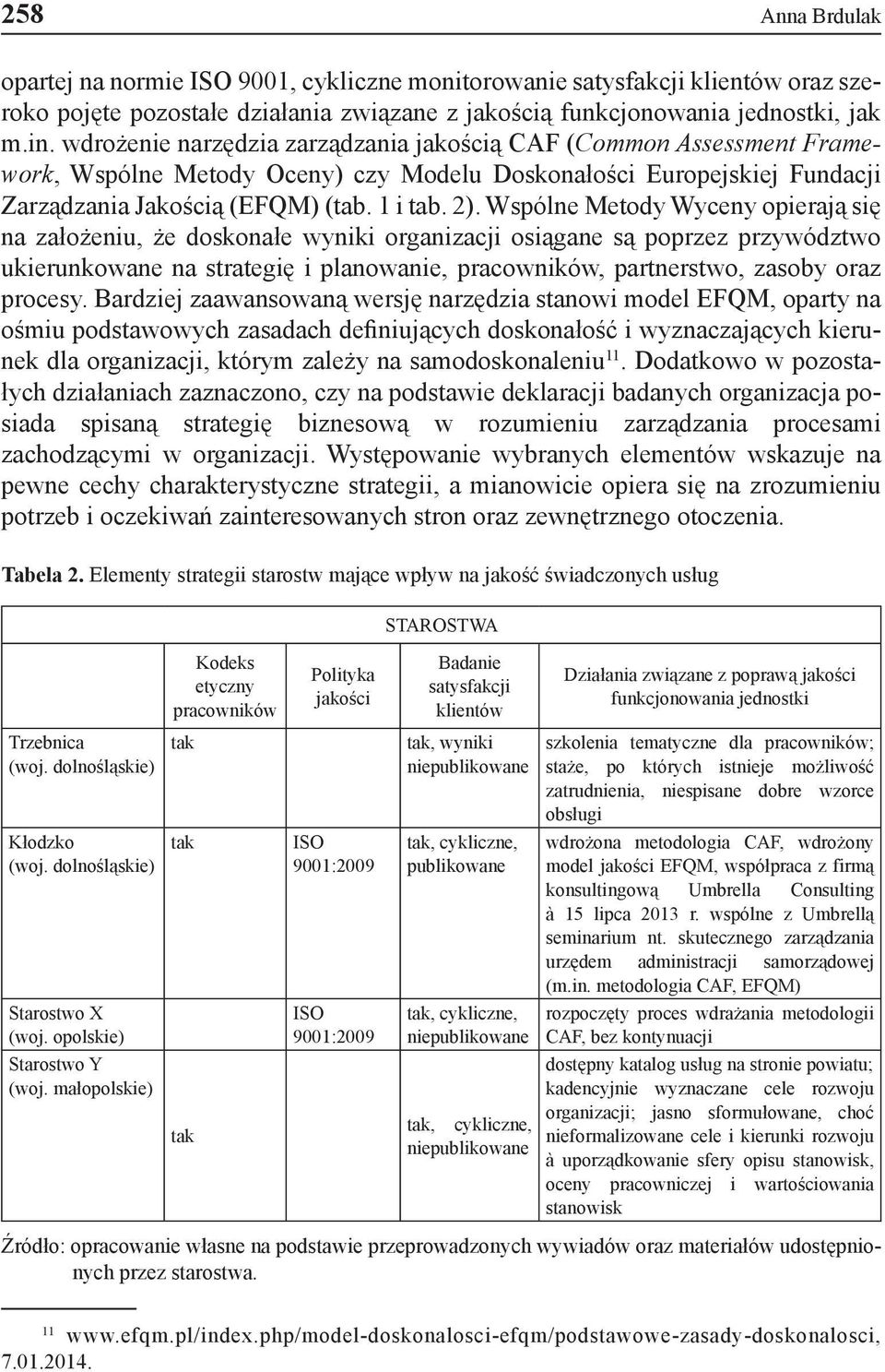Wspólne Metody Wyceny opierają się na założeniu, że doskonałe wyniki organizacji osiągane są poprzez przywództwo ukierunkowane na strategię i planowanie, pracowników, partnerstwo, zasoby oraz procesy.