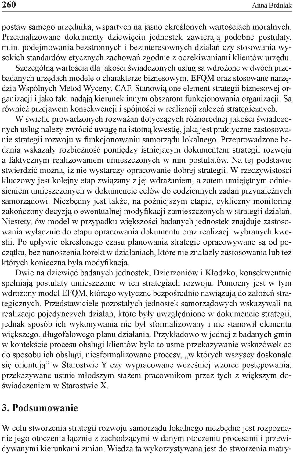 Szczególną wartością dla jakości świadczonych usług są wdrożone w dwóch przebadanych urzędach modele o charakterze biznesowym, EFQM oraz stosowane narzędzia Wspólnych Metod Wyceny, CAF.
