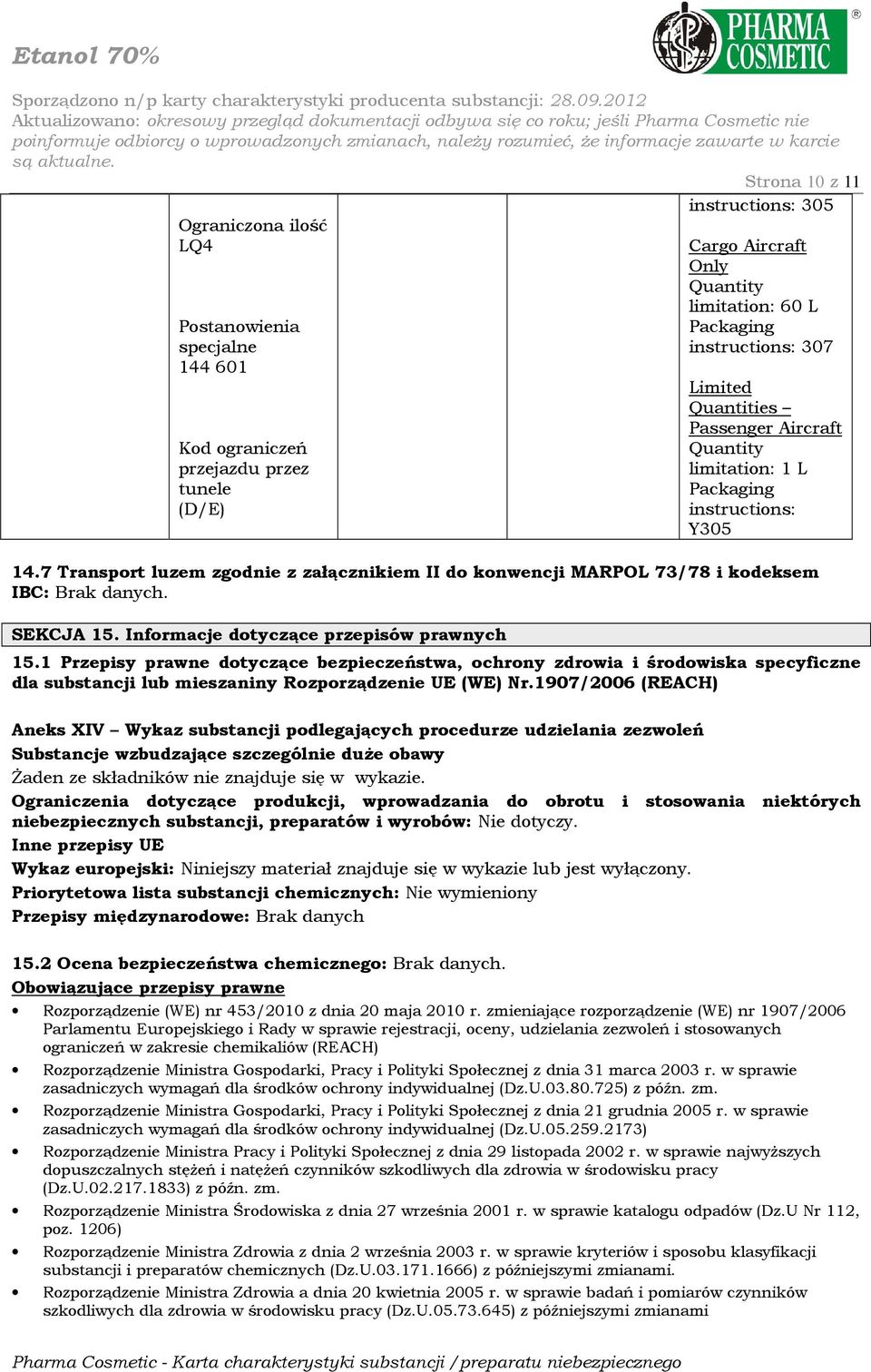 7 Transport luzem zgodnie z załącznikiem II do konwencji MARPOL 73/78 i kodeksem IBC: Brak danych. SEKCJA 15. Informacje dotyczące przepisów prawnych 15.