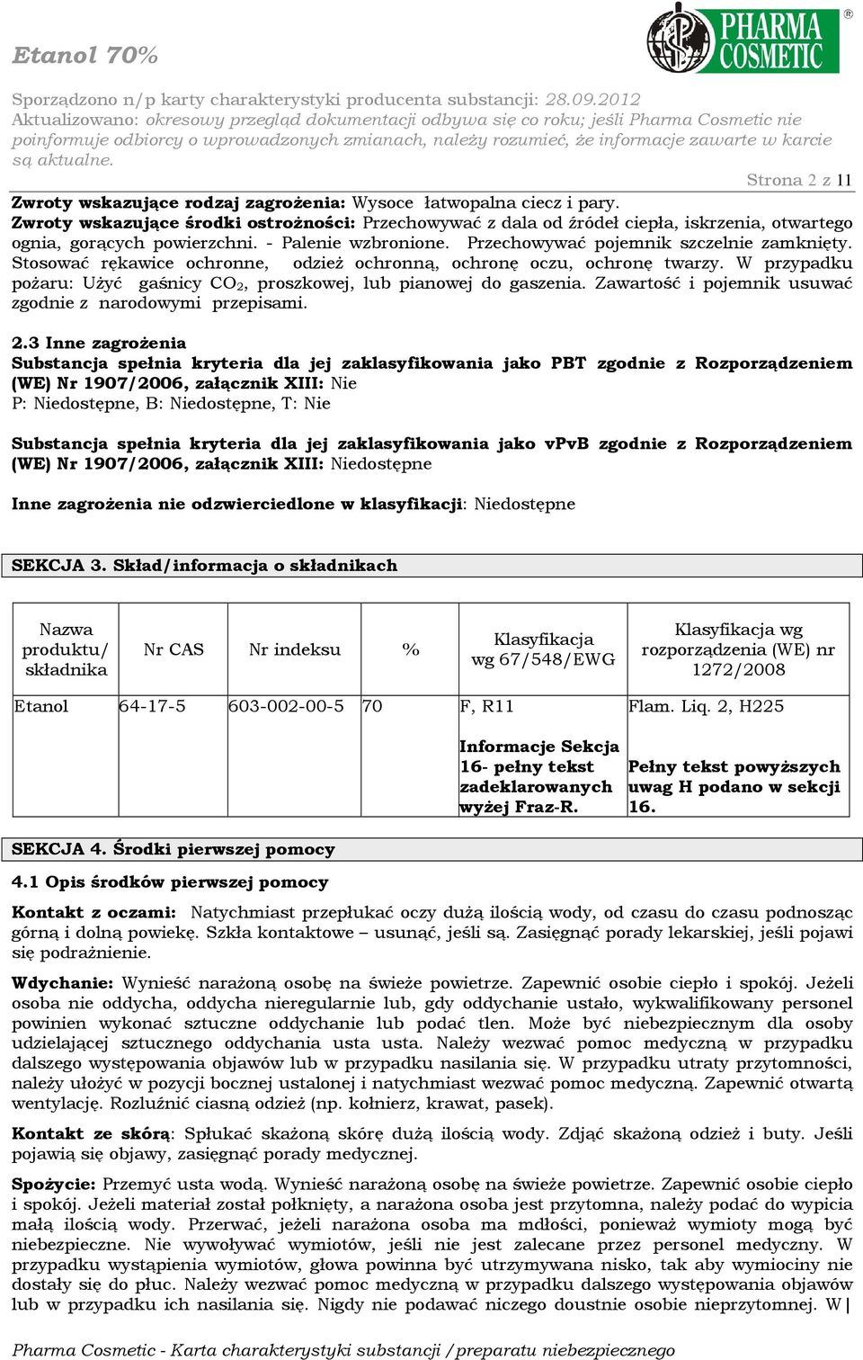 Stosować rękawice ochronne, odzieŝ ochronną, ochronę oczu, ochronę twarzy. W przypadku poŝaru: UŜyć gaśnicy CO 2, proszkowej, lub pianowej do gaszenia.