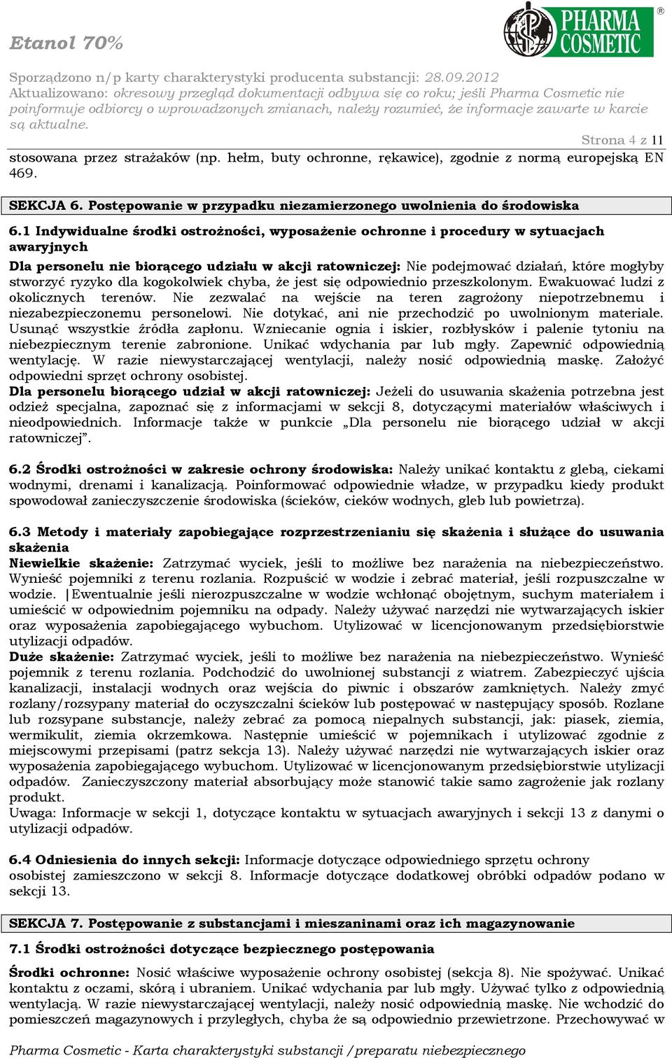 ryzyko dla kogokolwiek chyba, Ŝe jest się odpowiednio przeszkolonym. Ewakuować ludzi z okolicznych terenów. Nie zezwalać na wejście na teren zagroŝony niepotrzebnemu i niezabezpieczonemu personelowi.