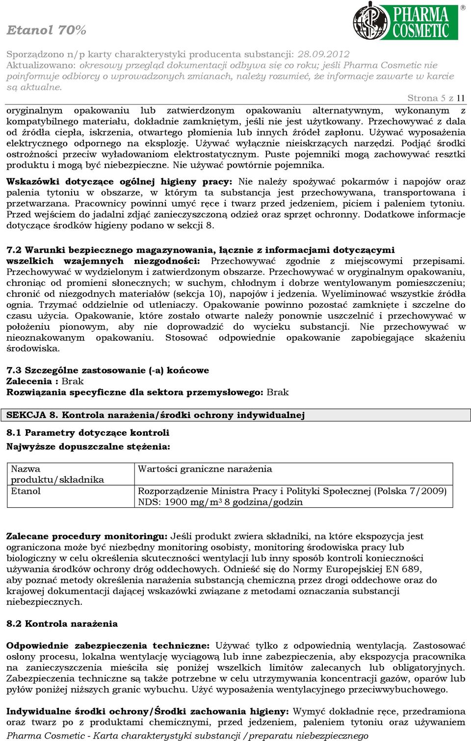 Podjąć środki ostroŝności przeciw wyładowaniom elektrostatycznym. Puste pojemniki mogą zachowywać resztki produktu i mogą być niebezpieczne. Nie uŝywać powtórnie pojemnika.