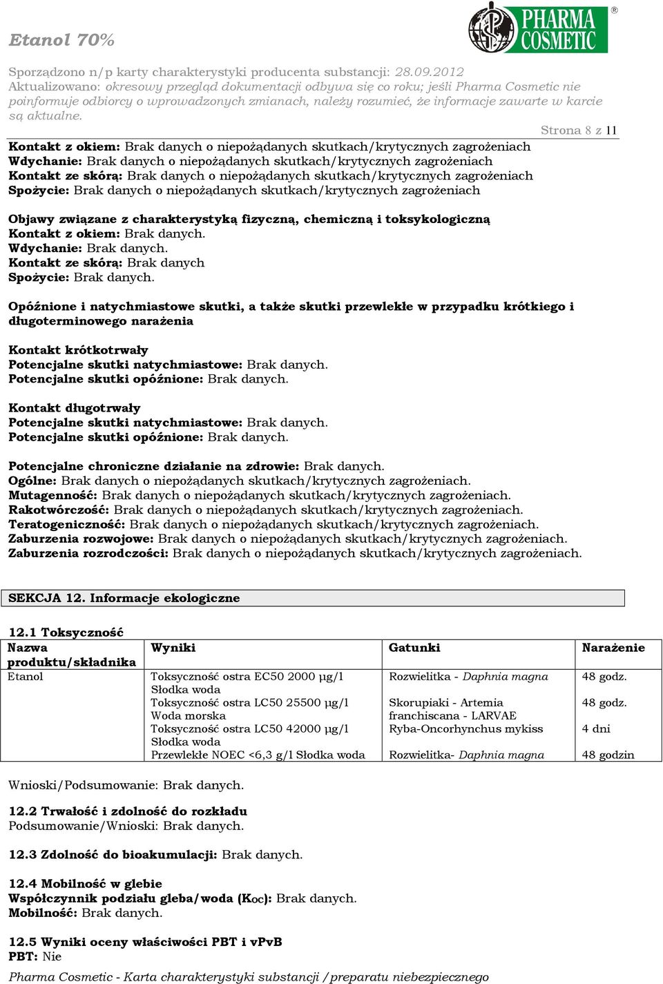 z okiem: Brak danych. Wdychanie: Brak danych. Kontakt ze skórą: Brak danych SpoŜycie: Brak danych.