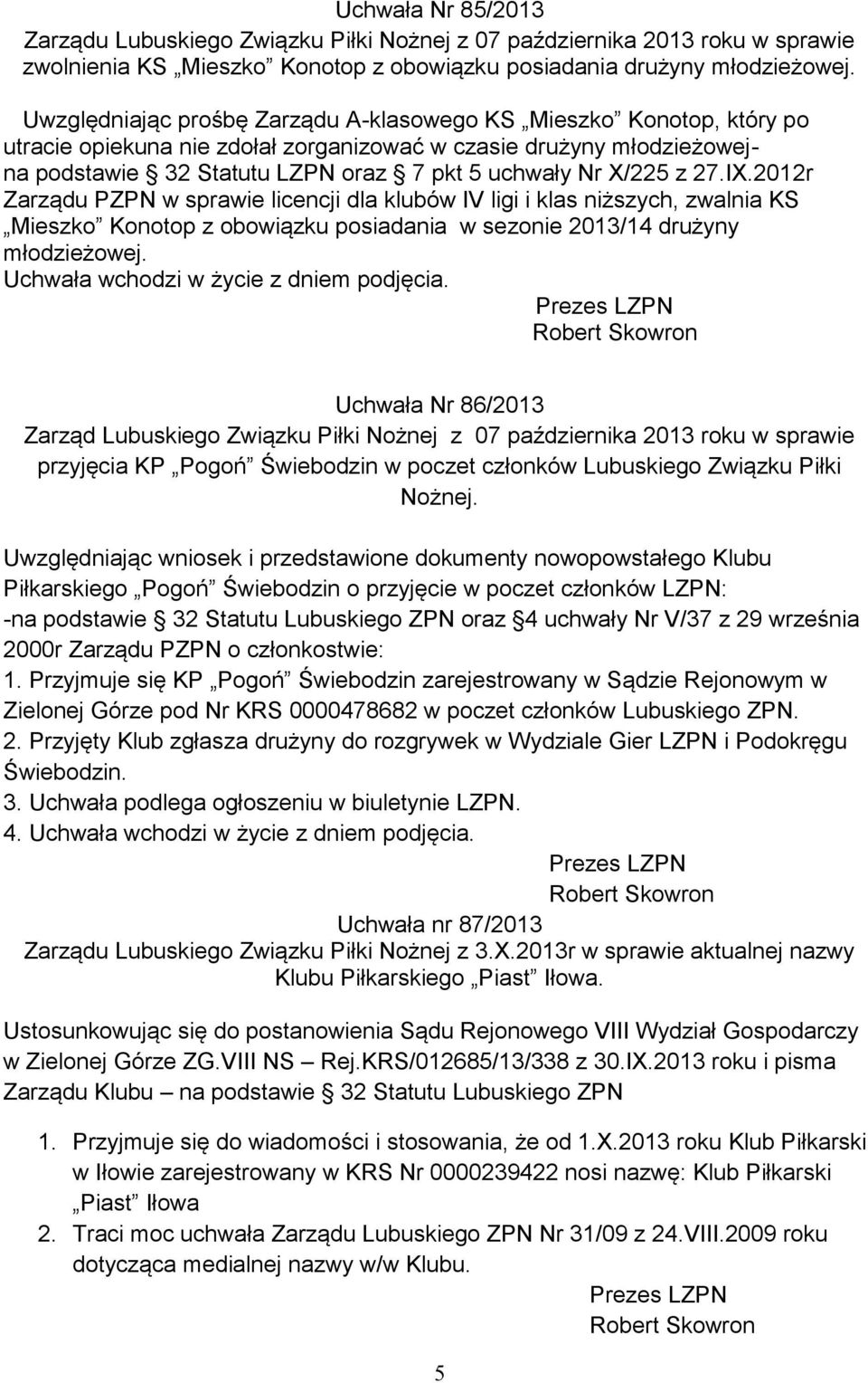 z 27.IX.2012r Zarządu PZPN w sprawie licencji dla klubów IV ligi i klas niższych, zwalnia KS Mieszko Konotop z obowiązku posiadania w sezonie 2013/14 drużyny młodzieżowej.