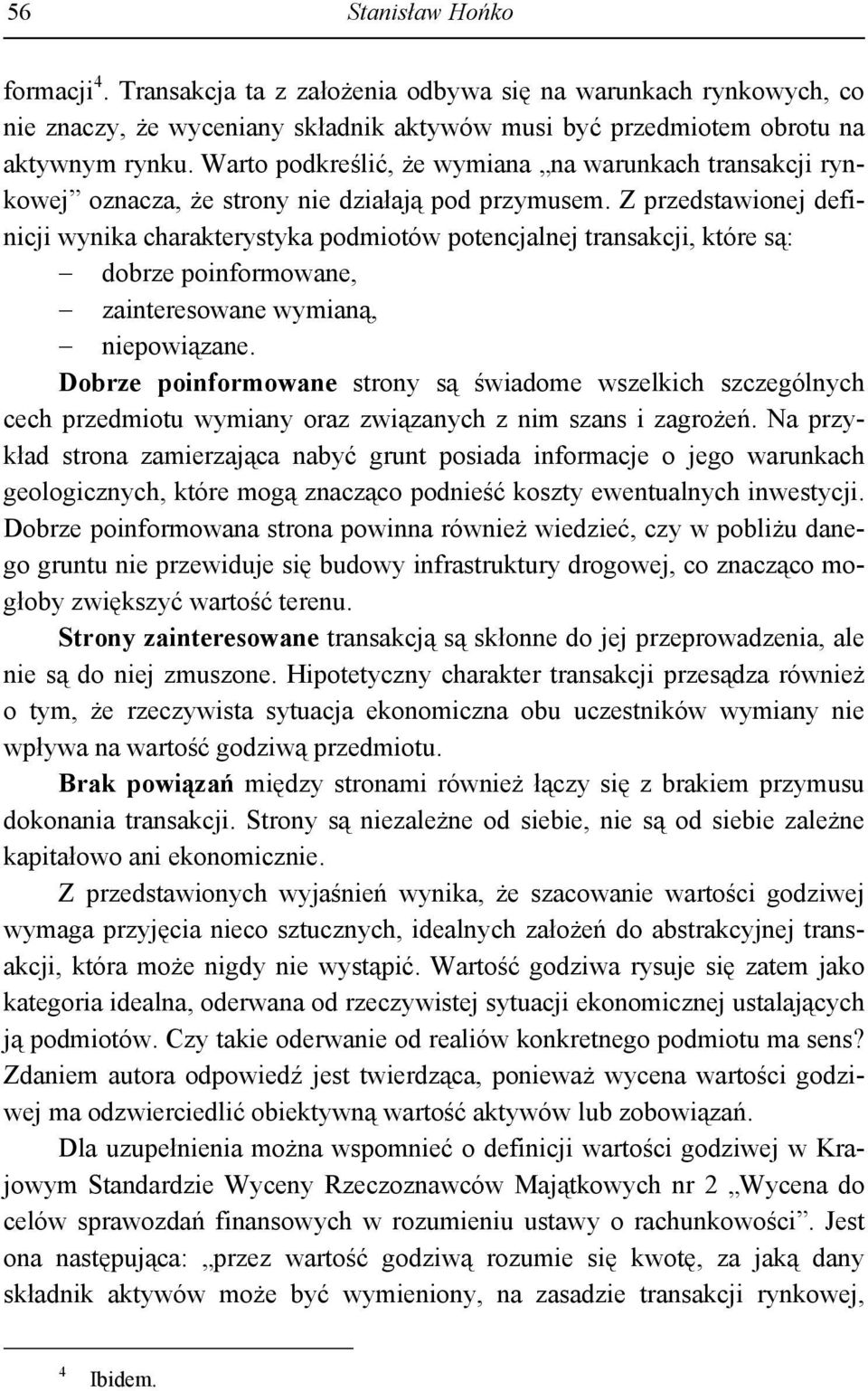 Z przedstawionej definicji wynika charakterystyka podmiotów potencjalnej transakcji, które są: dobrze poinformowane, zainteresowane wymianą, niepowiązane.