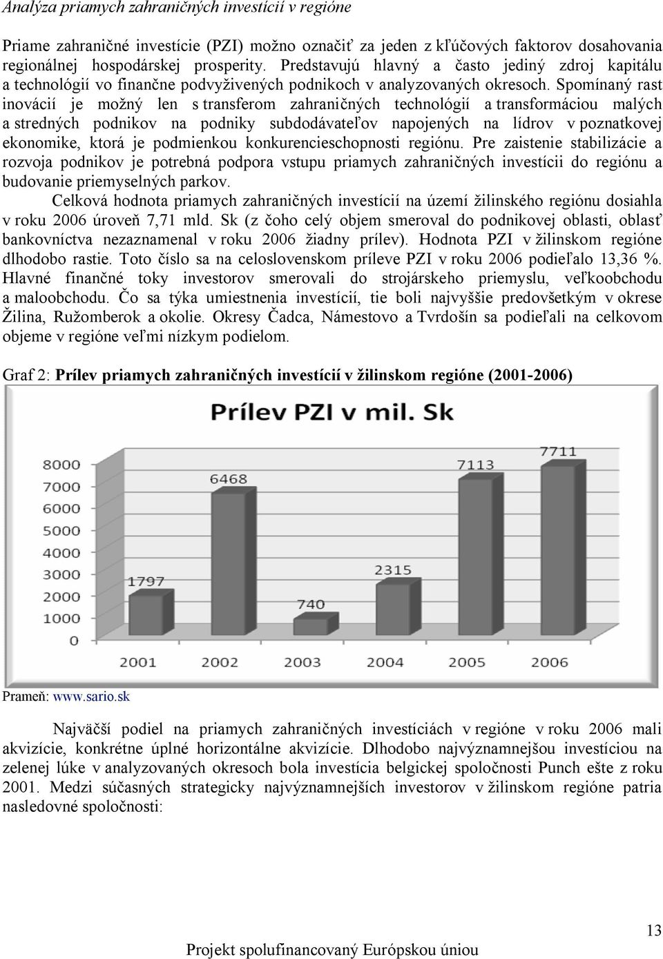 Spomínaný rast inovácií je možný len s transferom zahraničných technológií a transformáciou malých a stredných podnikov na podniky subdodávateľov napojených na lídrov v poznatkovej ekonomike, ktorá