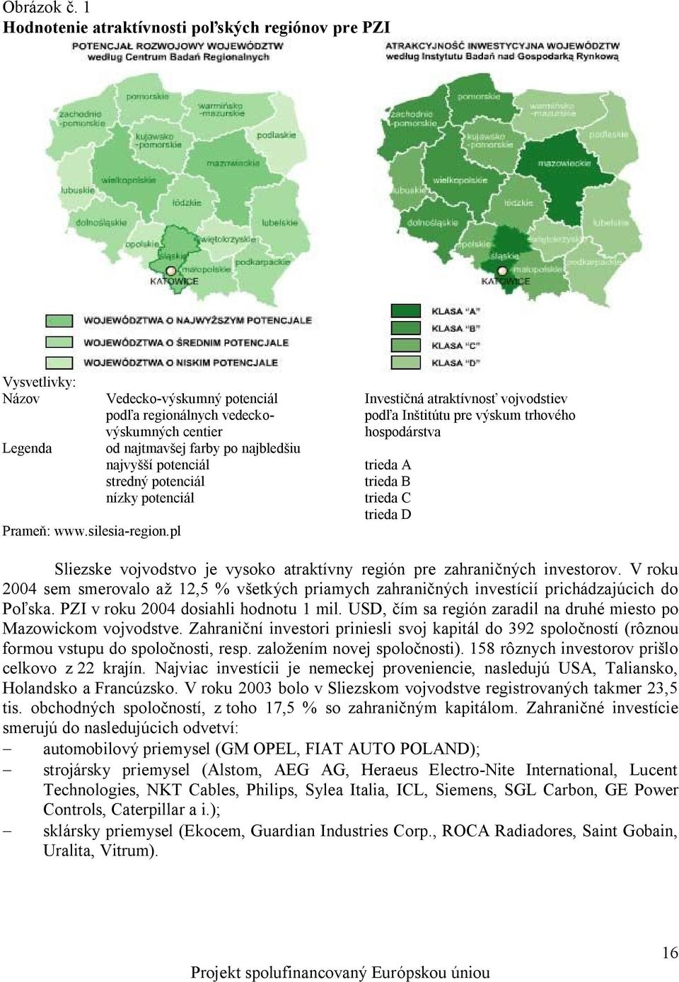 výskumných centier hospodárstva Legenda od najtmavšej farby po najbledšiu najvyšší potenciál trieda A stredný potenciál trieda B nízky potenciál trieda C trieda D Prameň: www.silesia-region.