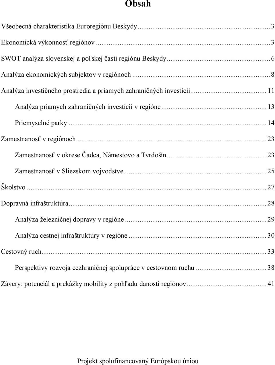 ..23 Zamestnanosť v okrese Čadca, Námestovo a Tvrdošín...23 Zamestnanosť v Sliezskom vojvodstve...25 Školstvo...27 Dopravná infraštruktúra...28 Analýza železničnej dopravy v regióne.