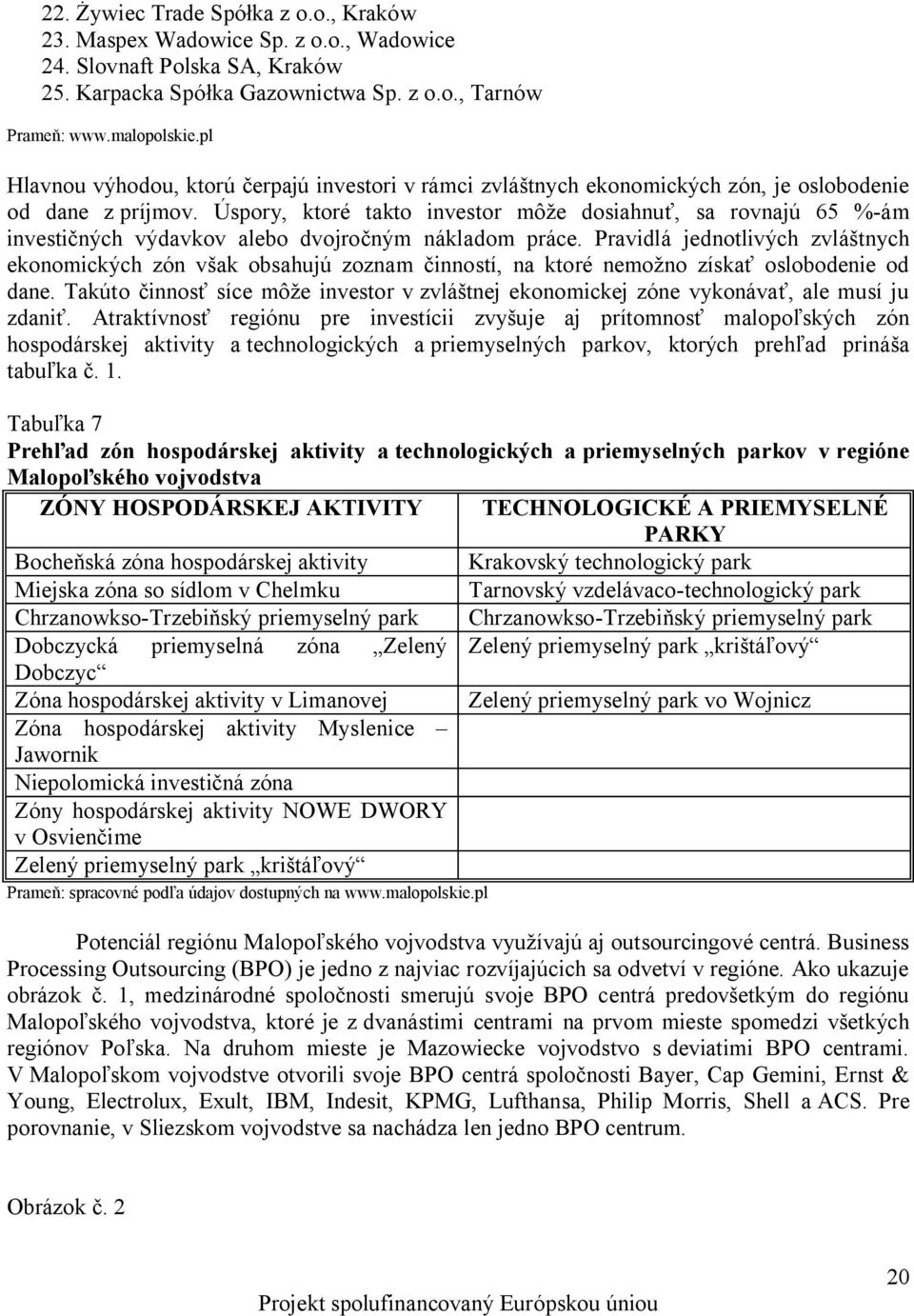 Úspory, ktoré takto investor môže dosiahnuť, sa rovnajú 65 %-ám investičných výdavkov alebo dvojročným nákladom práce.