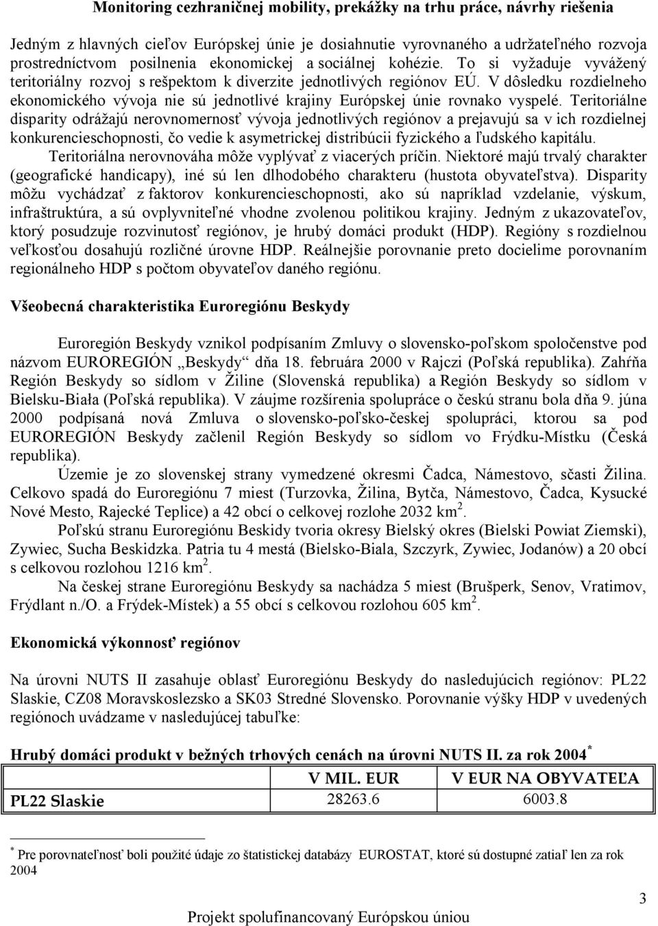 V dôsledku rozdielneho ekonomického vývoja nie sú jednotlivé krajiny Európskej únie rovnako vyspelé.