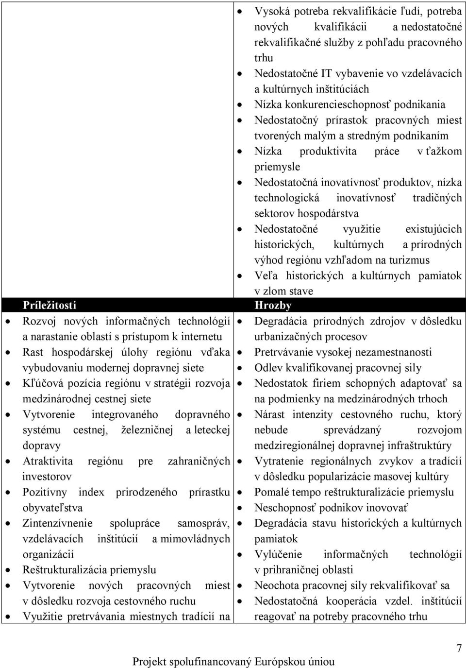 prirodzeného prírastku obyvateľstva Zintenzívnenie spolupráce samospráv, vzdelávacích inštitúcií a mimovládnych organizácií Reštrukturalizácia priemyslu Vytvorenie nových pracovných miest v dôsledku