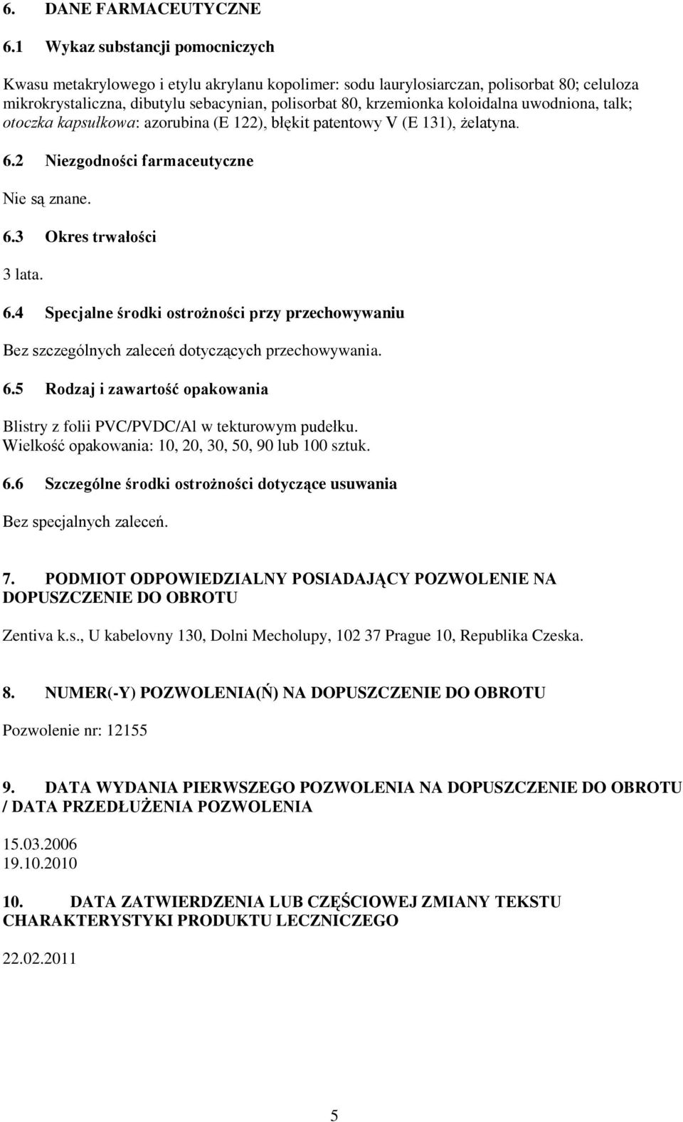 koloidalna uwodniona, talk; otoczka kapsułkowa: azorubina (E 122), błękit patentowy V (E 131), żelatyna. 6.