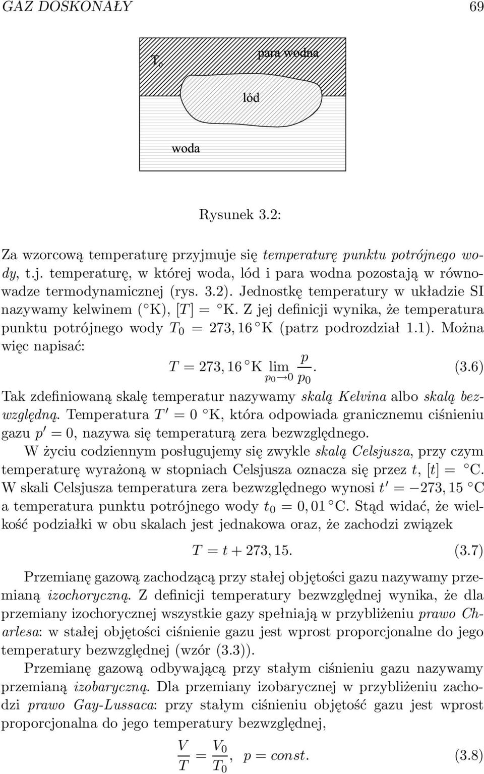 Można więc napisać: T = 273, 16 K lim p0 0 p p 0. (3.6) Tak zdefiniowaną skalę temperatur nazywamy skalą Kelvina albo skalą bezwzględną.