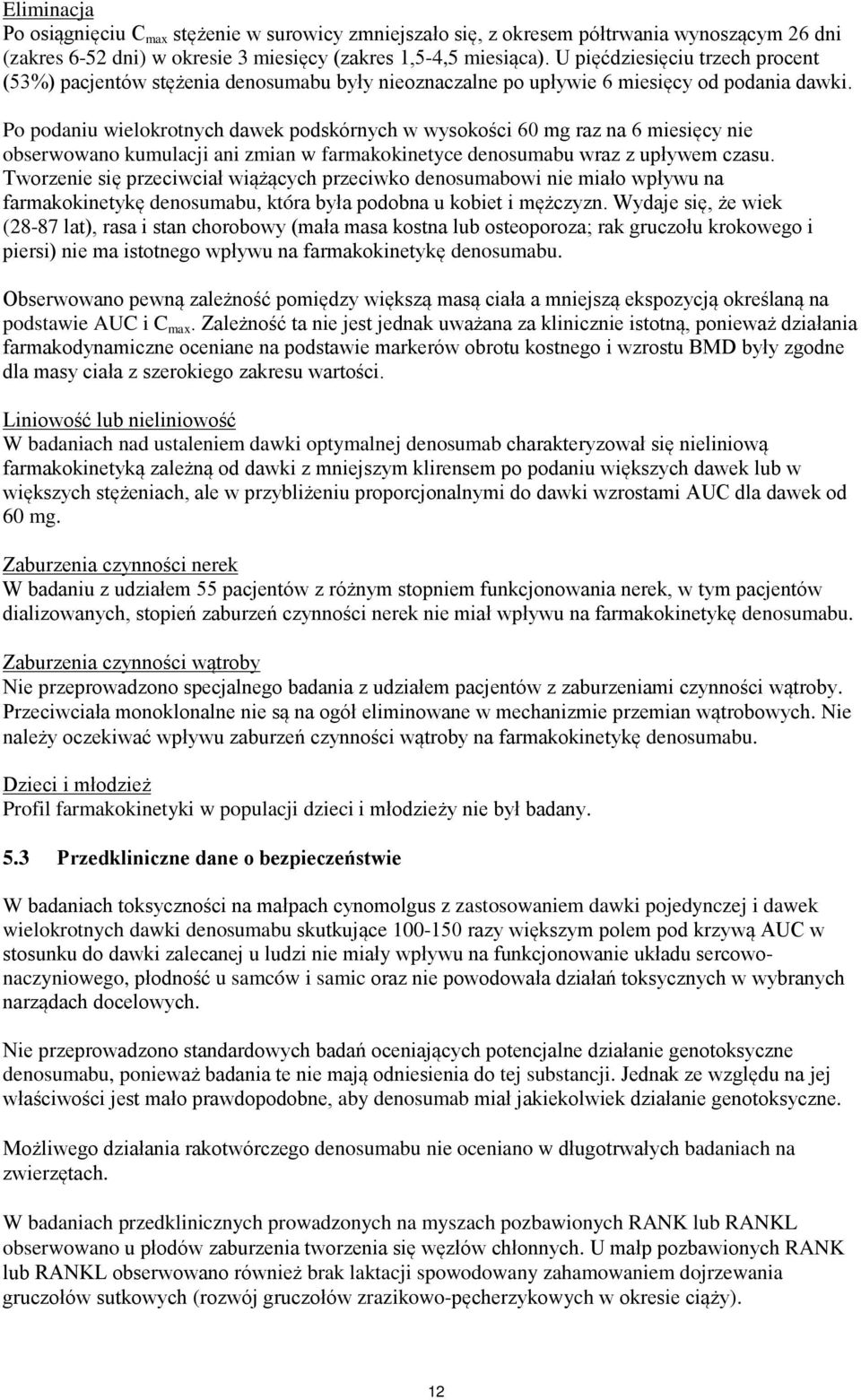 Po podaniu wielokrotnych dawek podskórnych w wysokości 60 mg raz na 6 miesięcy nie obserwowano kumulacji ani zmian w farmakokinetyce denosumabu wraz z upływem czasu.