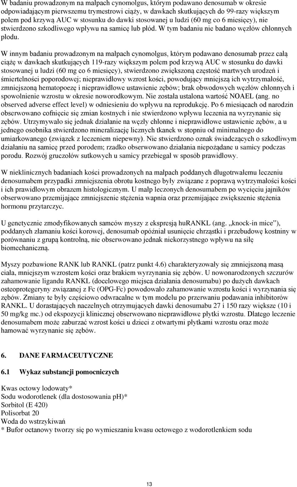 W innym badaniu prowadzonym na małpach cynomolgus, którym podawano denosumab przez całą ciążę w dawkach skutkujących 119-razy większym polem pod krzywą AUC w stosunku do dawki stosowanej u ludzi (60