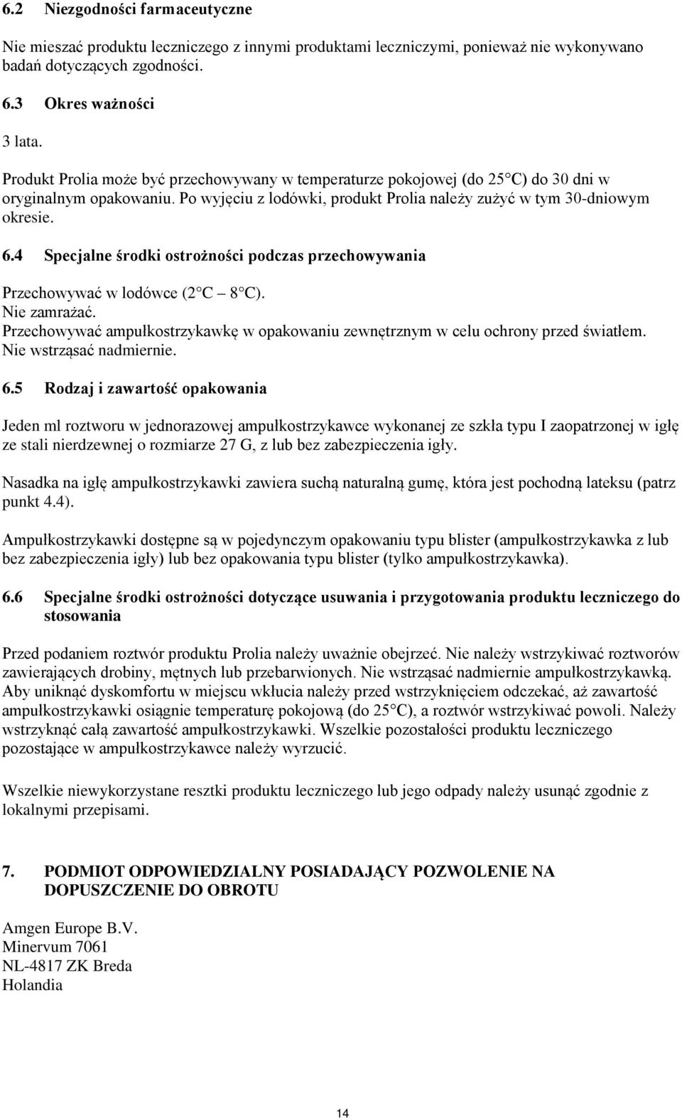 4 Specjalne środki ostrożności podczas przechowywania Przechowywać w lodówce (2 C 8 C). Nie zamrażać. Przechowywać ampułkostrzykawkę w opakowaniu zewnętrznym w celu ochrony przed światłem.
