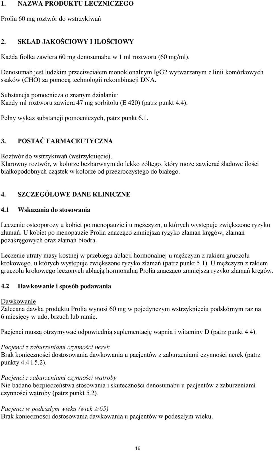 Substancja pomocnicza o znanym działaniu: Każdy ml roztworu zawiera 47 mg sorbitolu (E 420) (patrz punkt 4.4). Pełny wykaz substancji pomocniczych, patrz punkt 6.1. 3.