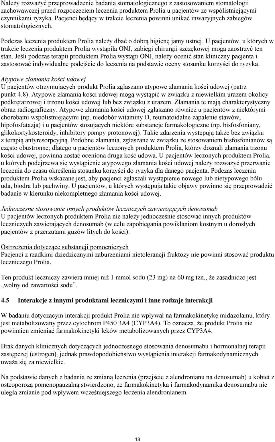 U pacjentów, u których w trakcie leczenia produktem Prolia wystąpiła ONJ, zabiegi chirurgii szczękowej mogą zaostrzyć ten stan.