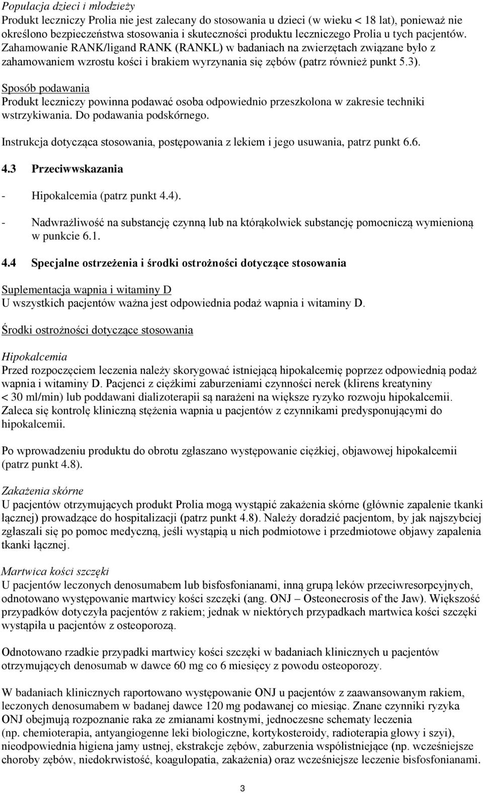 Sposób podawania Produkt leczniczy powinna podawać osoba odpowiednio przeszkolona w zakresie techniki wstrzykiwania. Do podawania podskórnego.