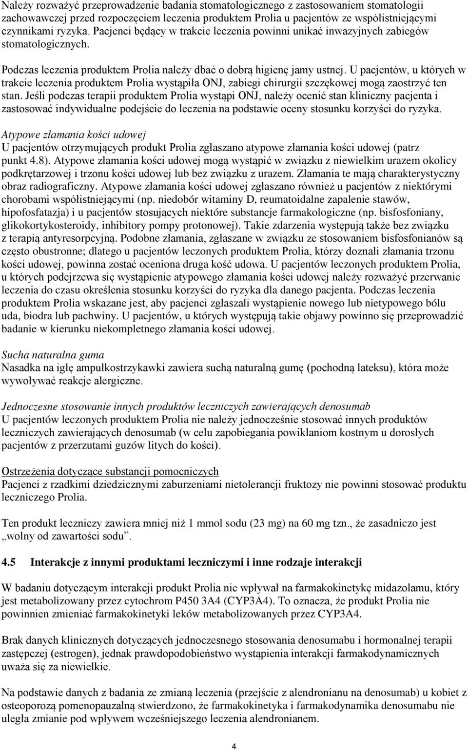 U pacjentów, u których w trakcie leczenia produktem Prolia wystąpiła ONJ, zabiegi chirurgii szczękowej mogą zaostrzyć ten stan.