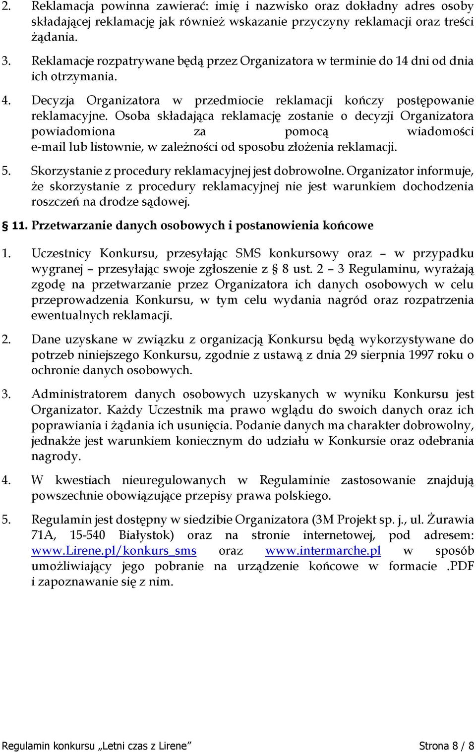 Osoba składająca reklamację zostanie o decyzji Organizatora powiadomiona za pomocą wiadomości e-mail lub listownie, w zależności od sposobu złożenia reklamacji. 5.