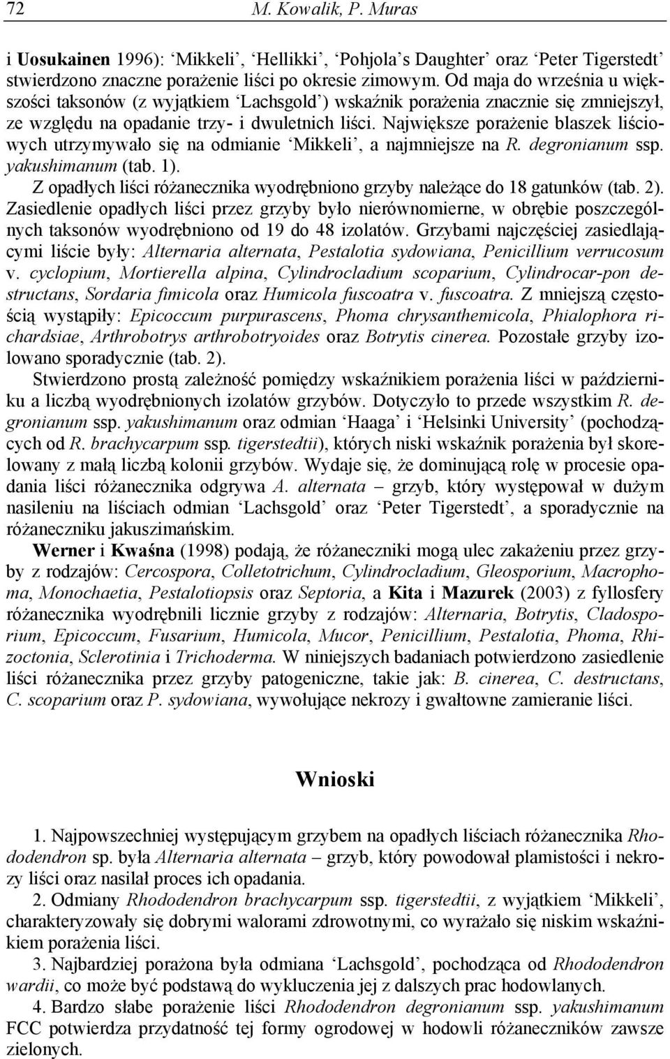 Największe porażenie blaszek liściowych utrzymywało się na odmianie Mikkeli, a najmniejsze na R. degronianum ssp. yakushimanum (tab. 1).