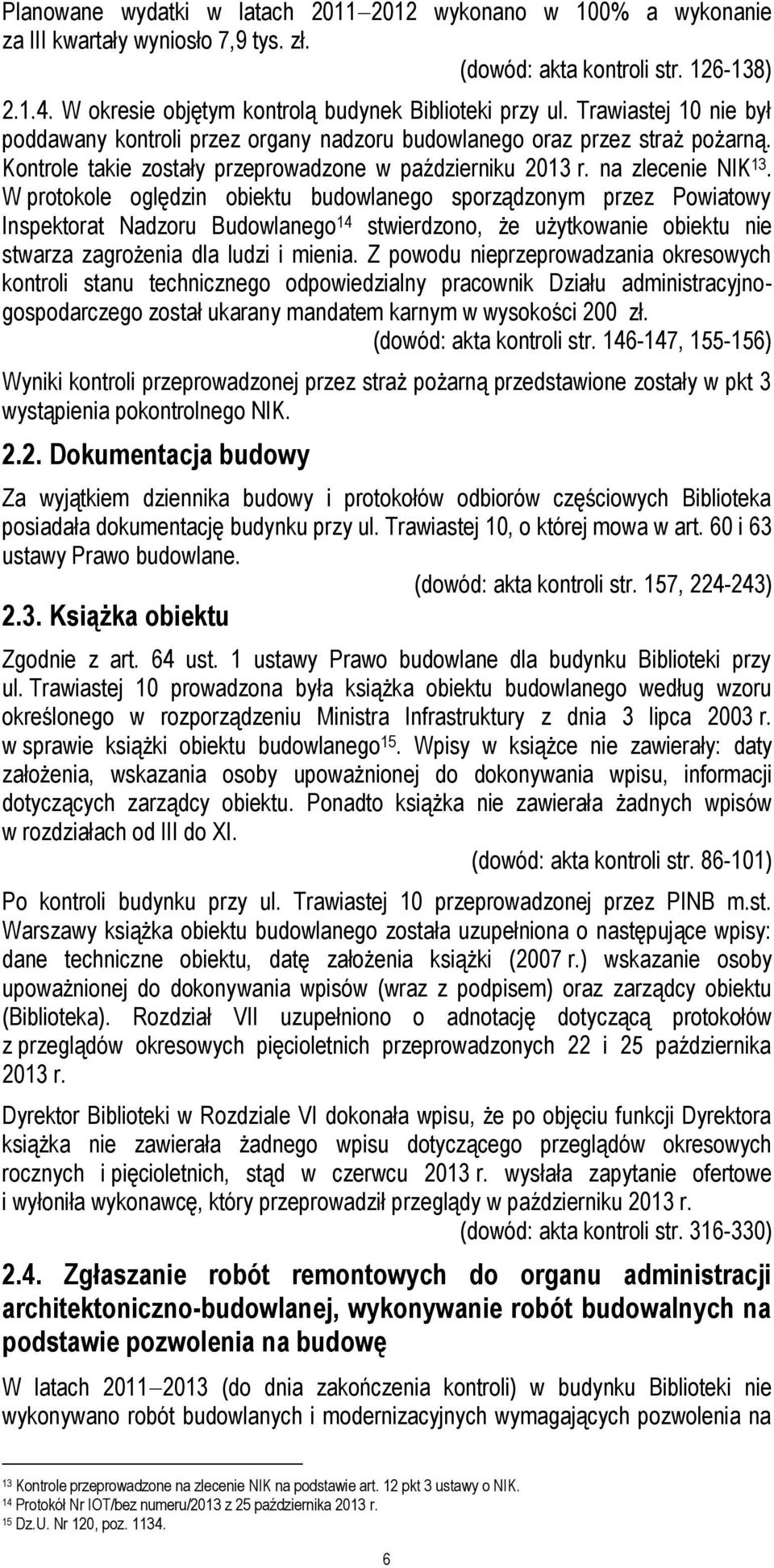 W protokole oględzin obiektu budowlanego sporządzonym przez Powiatowy Inspektorat Nadzoru Budowlanego 14 stwierdzono, że użytkowanie obiektu nie stwarza zagrożenia dla ludzi i mienia.