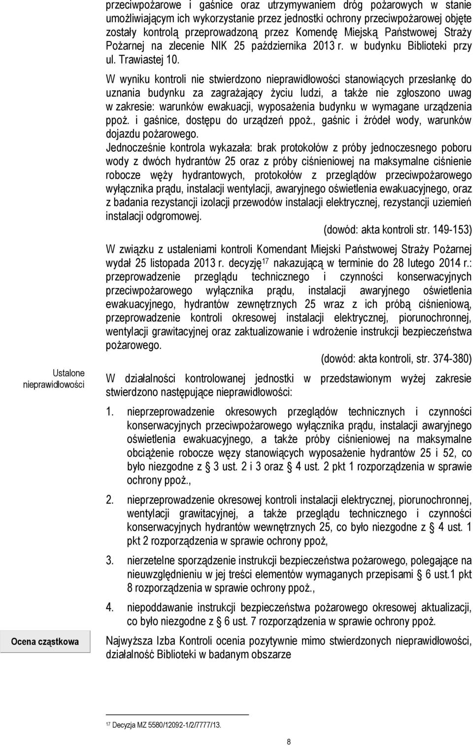 W wyniku kontroli nie stwierdzono nieprawidłowości stanowiących przesłankę do uznania budynku za zagrażający życiu ludzi, a także nie zgłoszono uwag w zakresie: warunków ewakuacji, wyposażenia