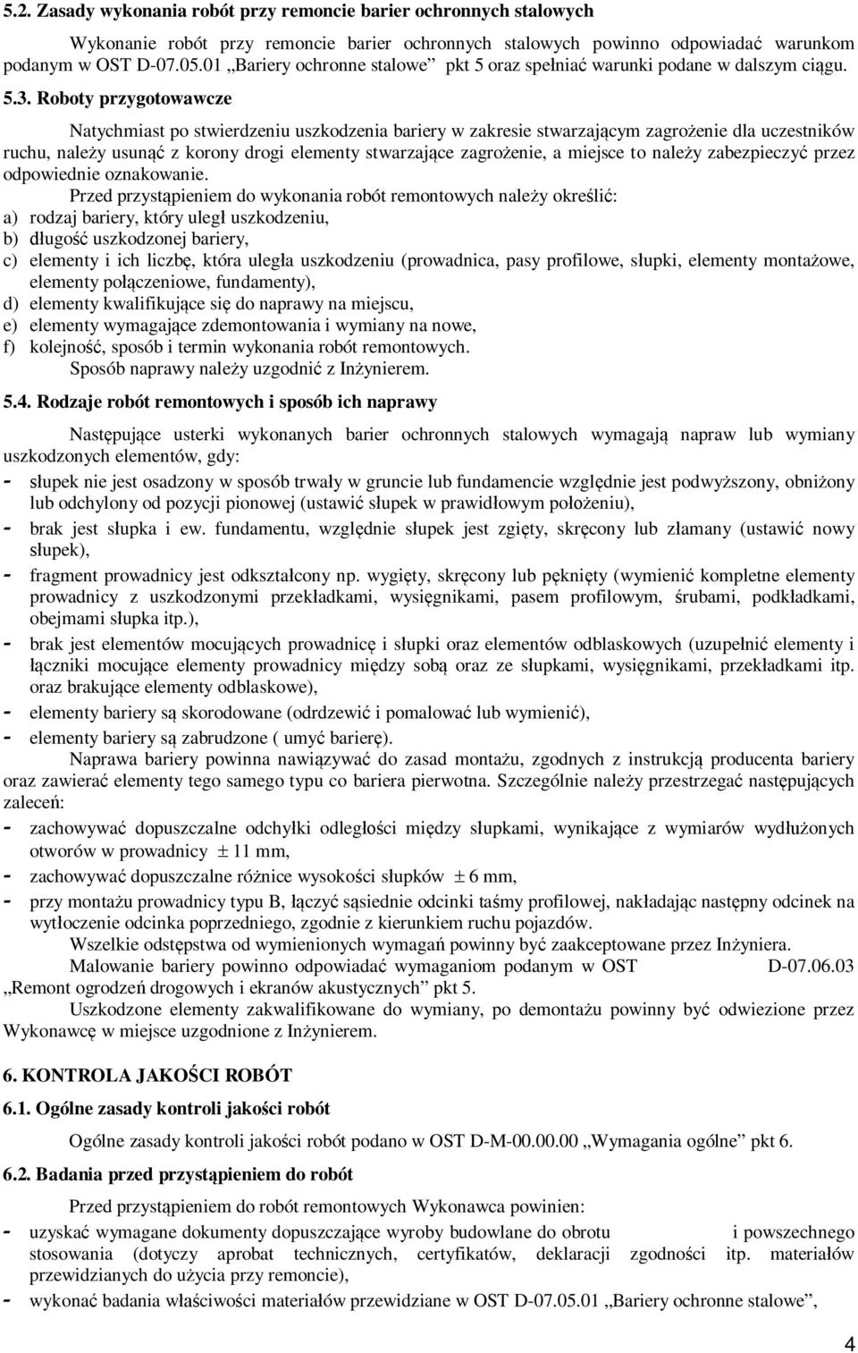 Roboty przygotowawcze Natychmiast po stwierdzeniu uszkodzenia bariery w zakresie stwarzaj cym zagro enie dla uczestników ruchu, nale y usun z korony drogi elementy stwarzaj ce zagro enie, a miejsce