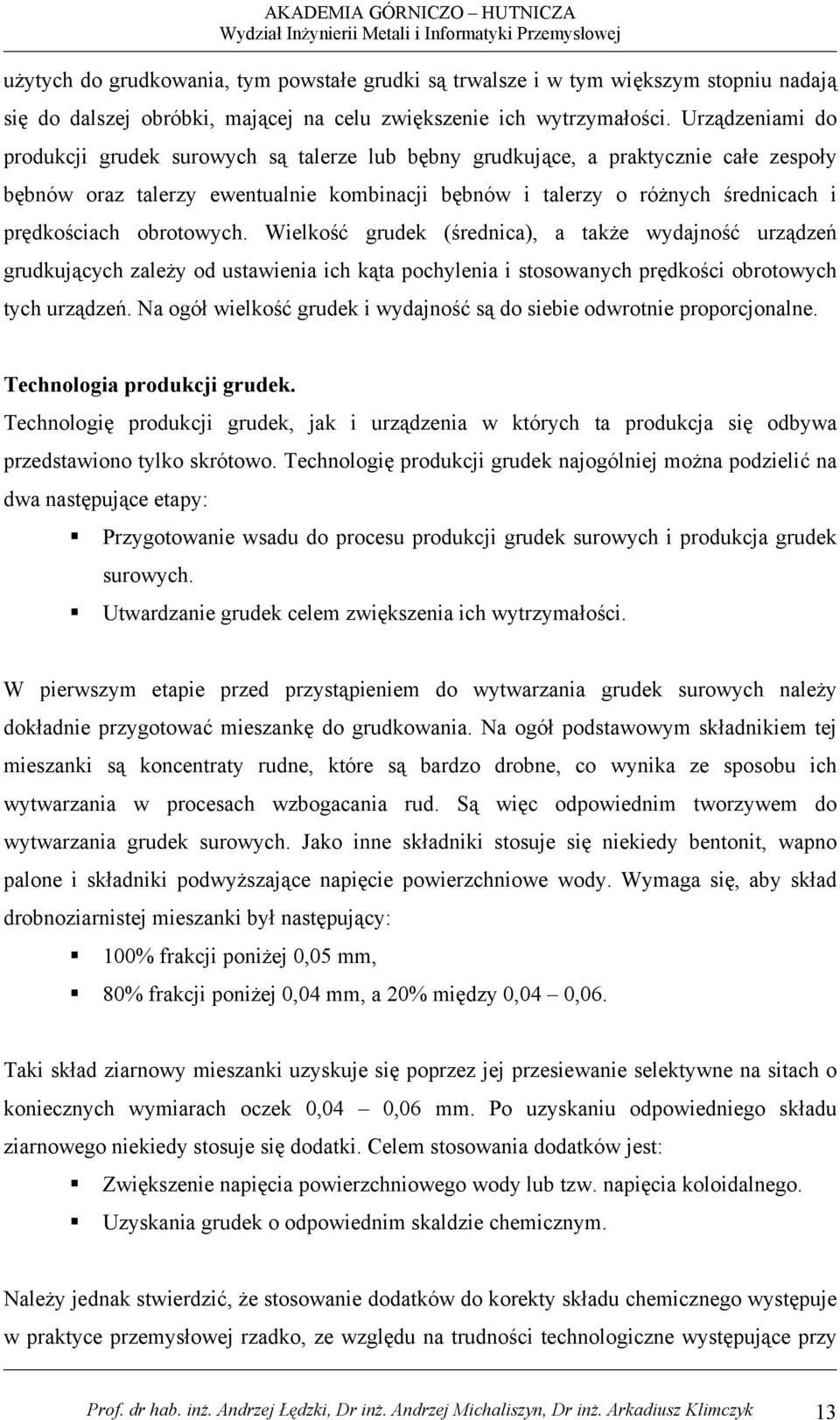 obrotowych. Wielkość grudek (średnica), a także wydajność urządzeń grudkujących zależy od ustawienia ich kąta pochylenia i stosowanych prędkości obrotowych tych urządzeń.